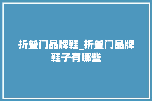 折叠门品牌鞋_折叠门品牌鞋子有哪些