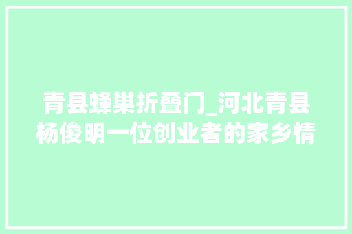 青县蜂巢折叠门_河北青县杨俊明一位创业者的家乡情怀