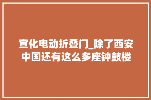 宣化电动折叠门_除了西安中国还有这么多座钟鼓楼