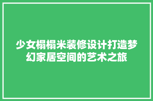 少女榻榻米装修设计打造梦幻家居空间的艺术之旅