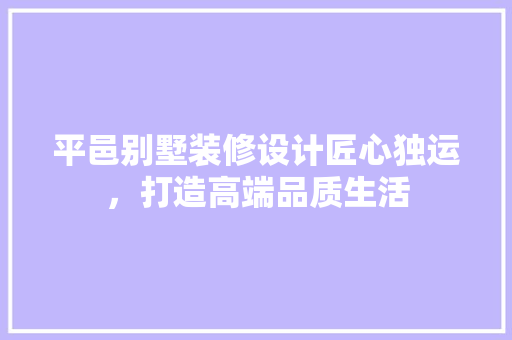 平邑别墅装修设计匠心独运，打造高端品质生活