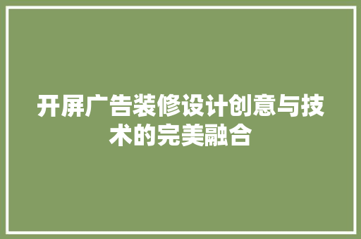 开屏广告装修设计创意与技术的完美融合
