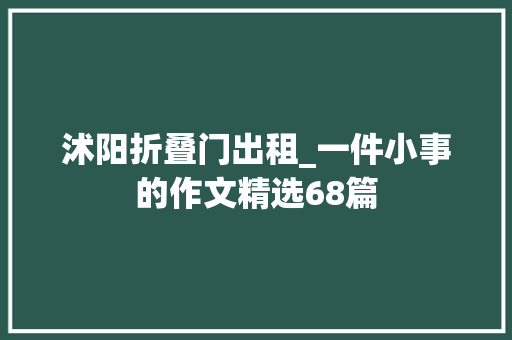 沭阳折叠门出租_一件小事的作文精选68篇