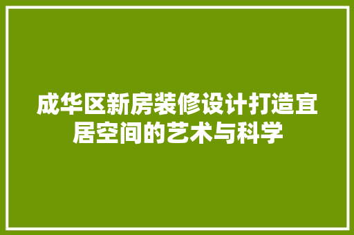 成华区新房装修设计打造宜居空间的艺术与科学