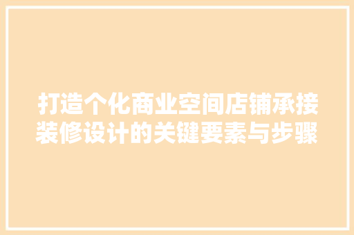 打造个化商业空间店铺承接装修设计的关键要素与步骤