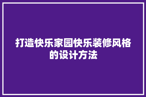 打造快乐家园快乐装修风格的设计方法