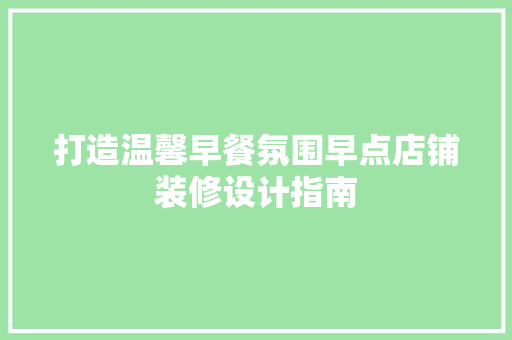 打造温馨早餐氛围早点店铺装修设计指南
