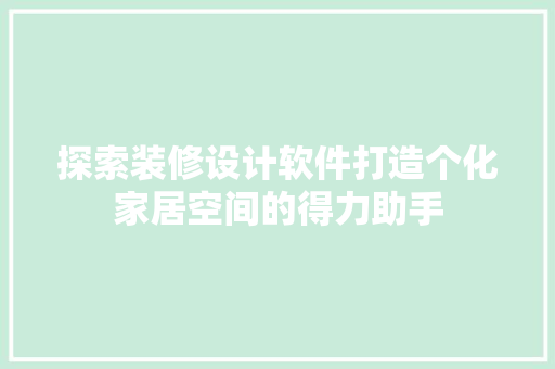 探索装修设计软件打造个化家居空间的得力助手