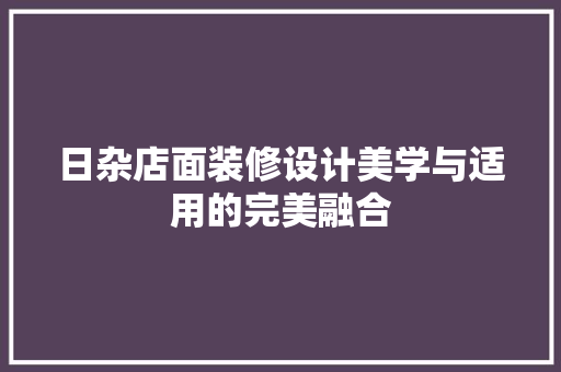 日杂店面装修设计美学与适用的完美融合
