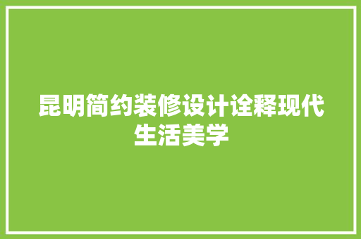 昆明简约装修设计诠释现代生活美学