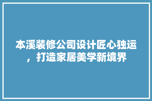 本溪装修公司设计匠心独运，打造家居美学新境界