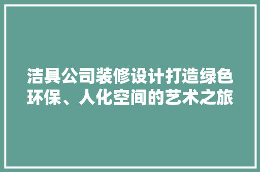 洁具公司装修设计打造绿色环保、人化空间的艺术之旅
