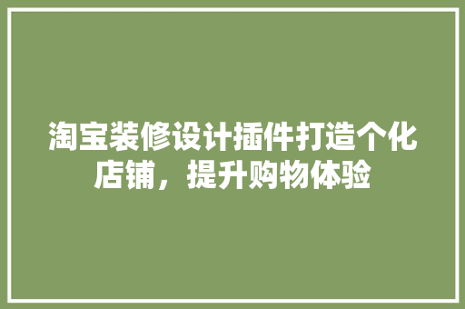 淘宝装修设计插件打造个化店铺，提升购物体验