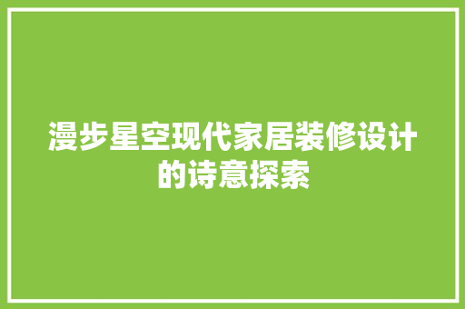漫步星空现代家居装修设计的诗意探索