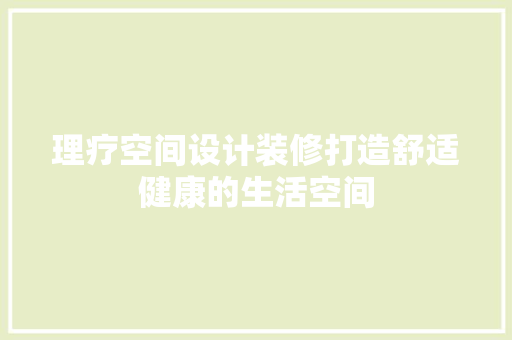 理疗空间设计装修打造舒适健康的生活空间