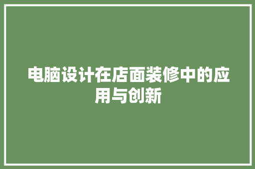 电脑设计在店面装修中的应用与创新