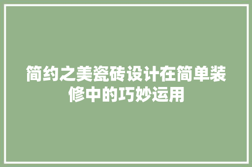 简约之美瓷砖设计在简单装修中的巧妙运用