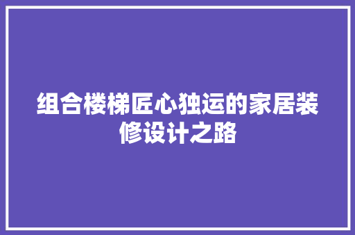 组合楼梯匠心独运的家居装修设计之路