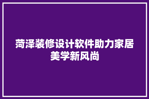 菏泽装修设计软件助力家居美学新风尚