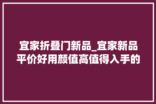 宜家折叠门新品_宜家新品平价好用颜值高值得入手的10件都在这了