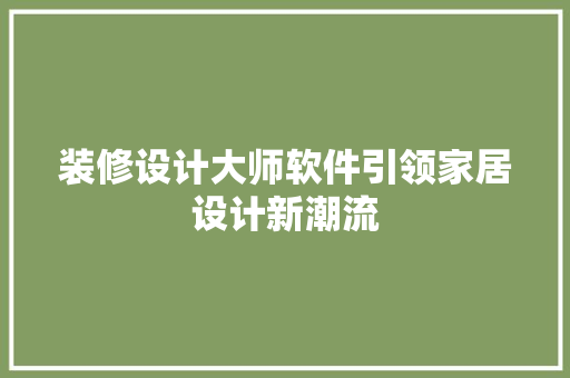 装修设计大师软件引领家居设计新潮流