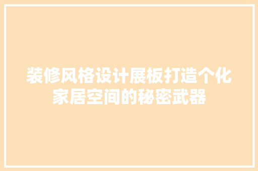 装修风格设计展板打造个化家居空间的秘密武器