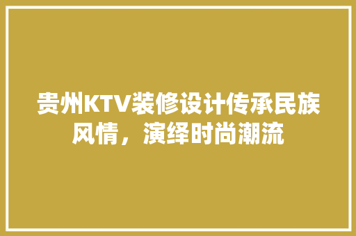 贵州KTV装修设计传承民族风情，演绎时尚潮流