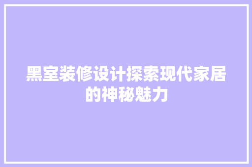 黑室装修设计探索现代家居的神秘魅力
