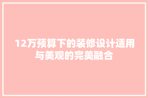 12万预算下的装修设计适用与美观的完美融合