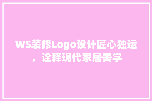 WS装修Logo设计匠心独运，诠释现代家居美学