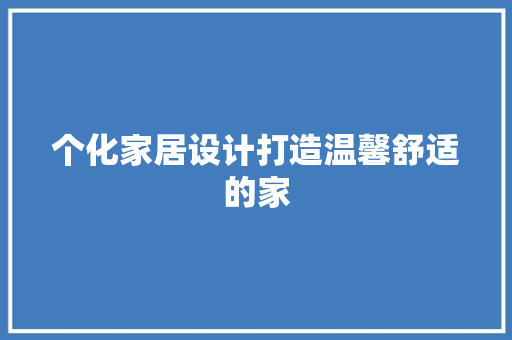个化家居设计打造温馨舒适的家