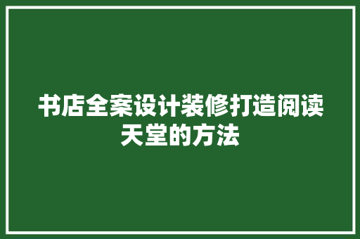 书店全案设计装修打造阅读天堂的方法