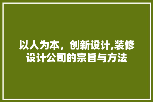 以人为本，创新设计,装修设计公司的宗旨与方法