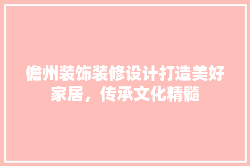 儋州装饰装修设计打造美好家居，传承文化精髓