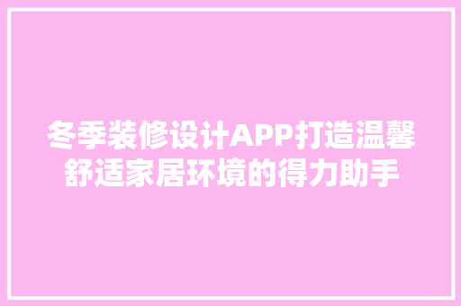 冬季装修设计APP打造温馨舒适家居环境的得力助手