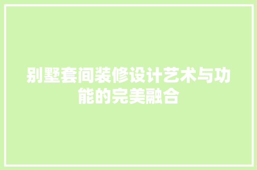 别墅套间装修设计艺术与功能的完美融合