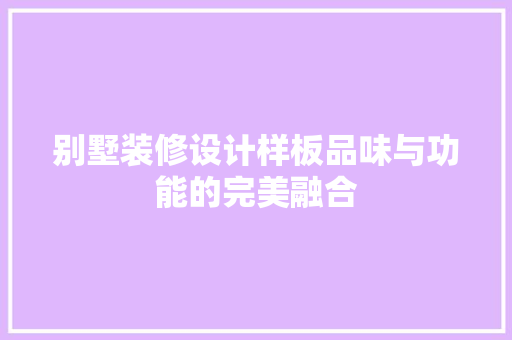 别墅装修设计样板品味与功能的完美融合