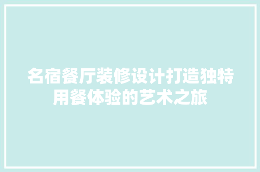 名宿餐厅装修设计打造独特用餐体验的艺术之旅