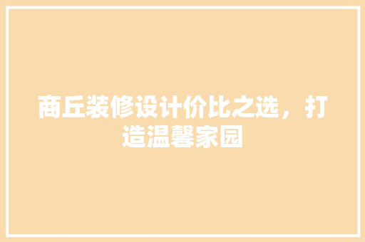 商丘装修设计价比之选，打造温馨家园