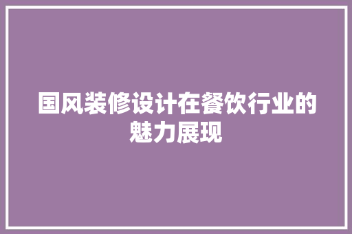 国风装修设计在餐饮行业的魅力展现