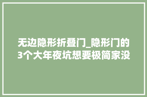 无边隐形折叠门_隐形门的3个大年夜坑想要极简家没那么随意马虎