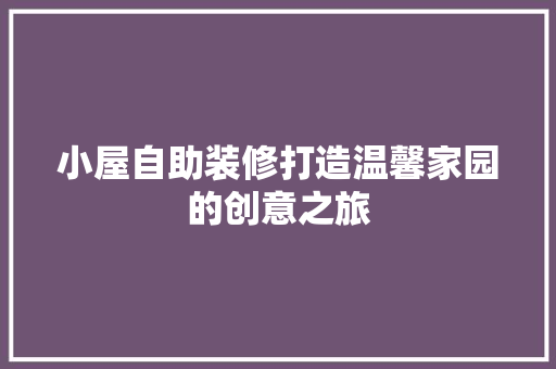 小屋自助装修打造温馨家园的创意之旅