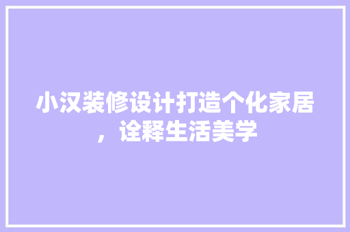 小汉装修设计打造个化家居，诠释生活美学