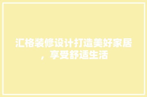 汇格装修设计打造美好家居，享受舒适生活 复合门