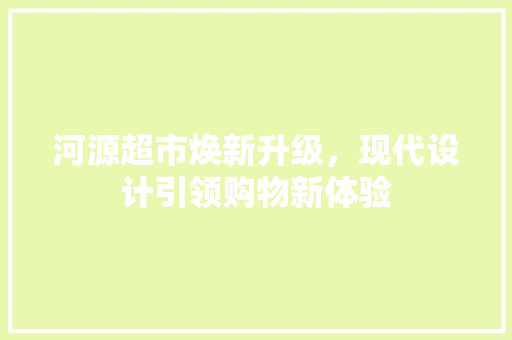 河源超市焕新升级，现代设计引领购物新体验