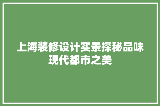 上海装修设计实景探秘品味现代都市之美