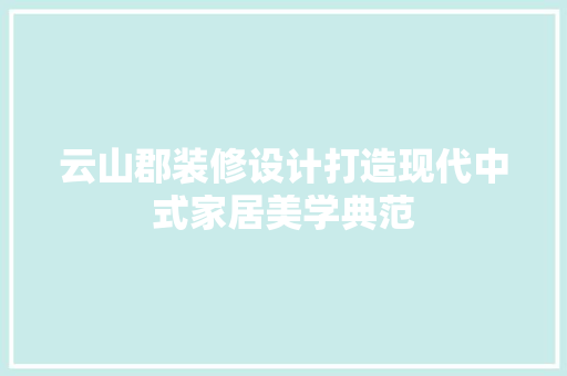 云山郡装修设计打造现代中式家居美学典范