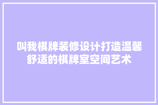 叫我棋牌装修设计打造温馨舒适的棋牌室空间艺术