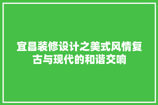 宜昌装修设计之美式风情复古与现代的和谐交响