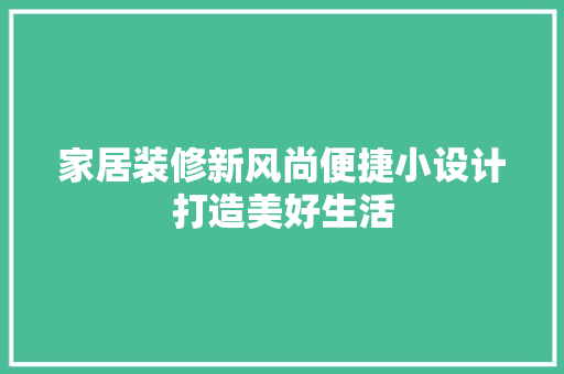 家居装修新风尚便捷小设计打造美好生活